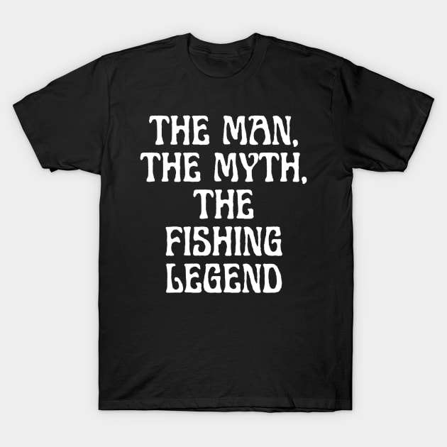 The Man, The Myth, The Fishing Legend T-Shirt by BoukMa